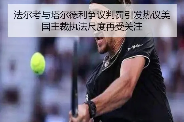 法尔考与塔尔德利争议判罚引发热议美国主裁执法尺度再受关注