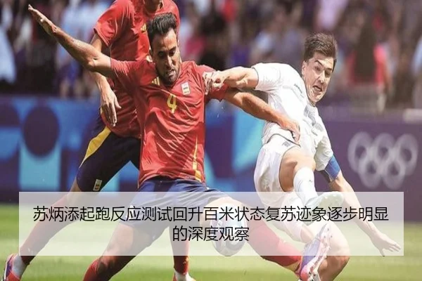 苏炳添起跑反应测试回升百米状态复苏迹象逐步明显的深度观察